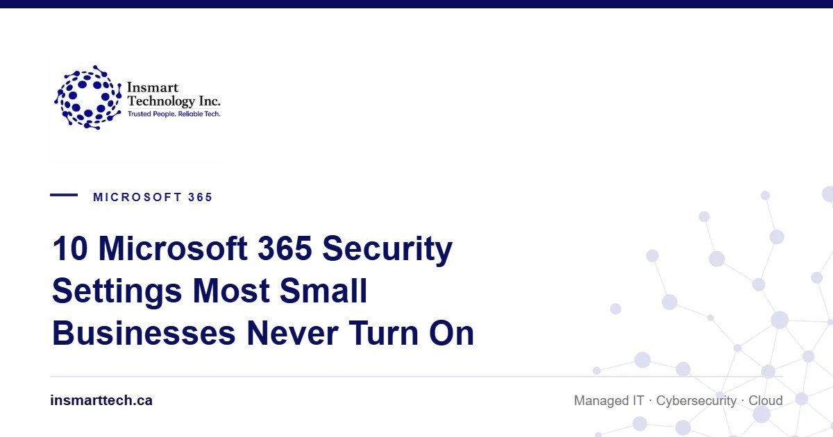 10 Microsoft 365 Security Settings Most BC Small Businesses Never Turn On